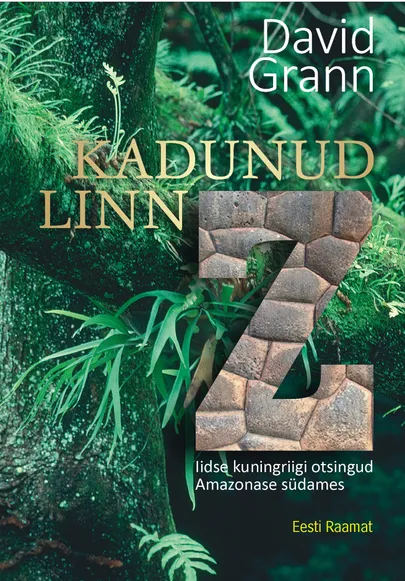 David Grann, «Kadunud linn Z. Iidse kuningriigi otsingud Amazonase südames».