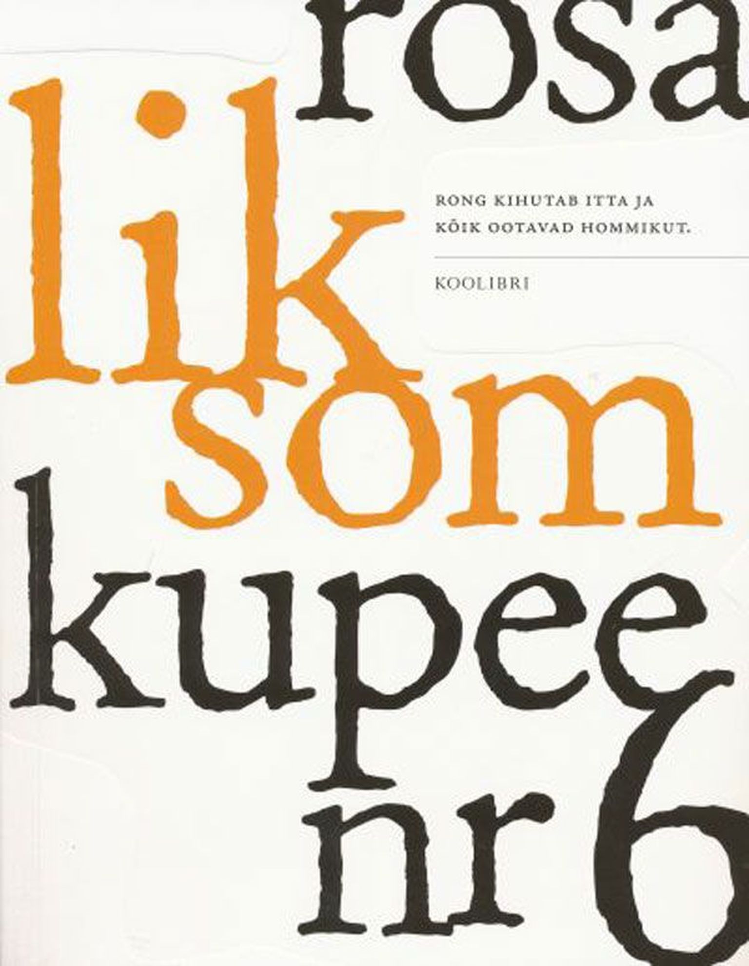 Raamat
Rosa Liksom
«Kupee number 6»  
tõlkija: Kadri Jaanits
Koolibri, 2013,
74 lk