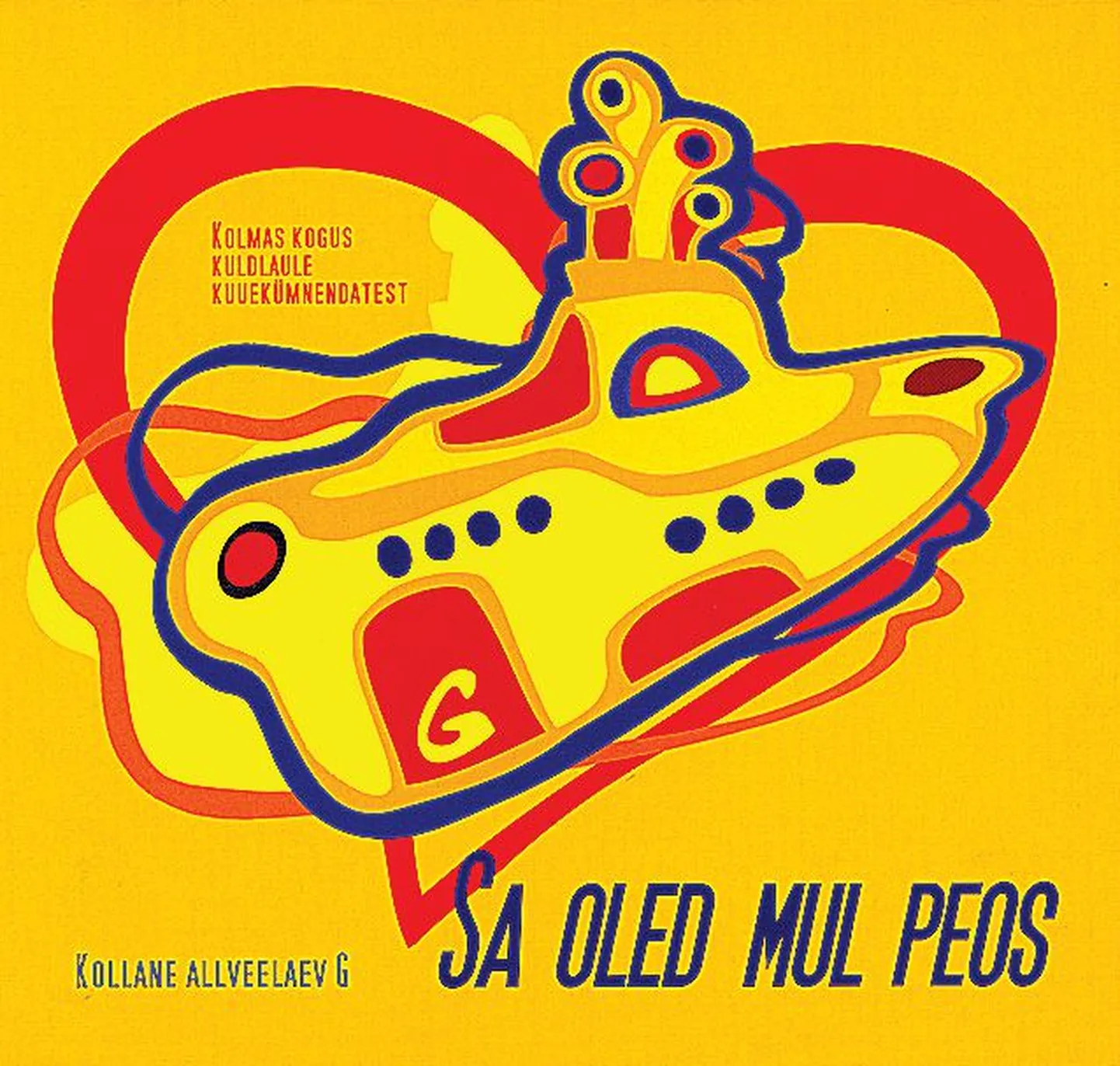 Kollane Allveelaev G, 
«Sa oled mul peos. Kolmas kogus 
kuldlaule kuuekümnendatest». 
18 + 4 laulu, 
Giga, 2010.