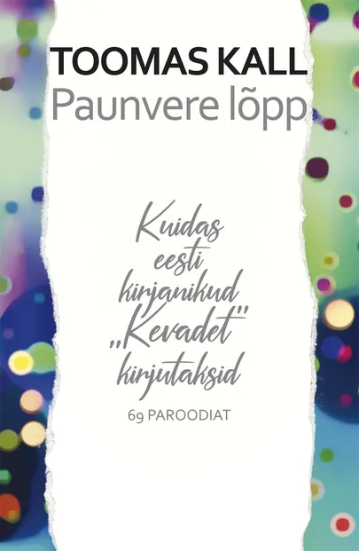 «Paunvere lõpp. Kuidas eesti kirjanikud «Kevadet» kirjutaksid». 69 paroodiat. Toomas Kall, 103 lk pehme köide.