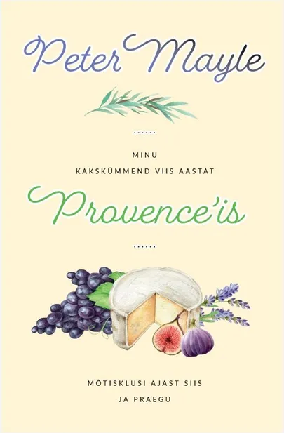 Peter Mayle, «Minu 25 aastat Provence'is».