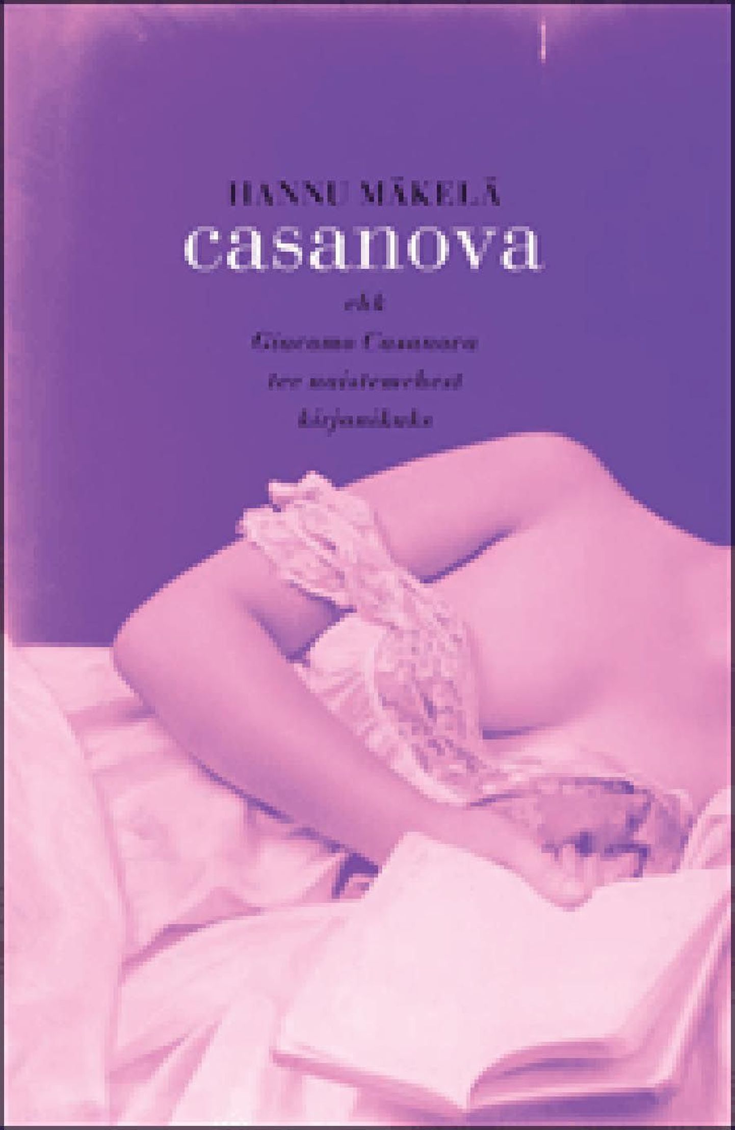 Hannu Mäkelä, «Casanova ehk Giacomo Casanova tee naistemehest kirjanikuks»