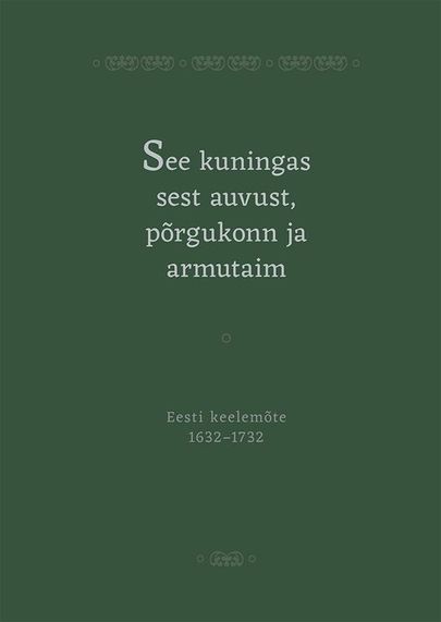 EKSA raamat «See kuningas sest auvust, põrgukonn ja armutaim. Eesti keelemõte 1632–1732».