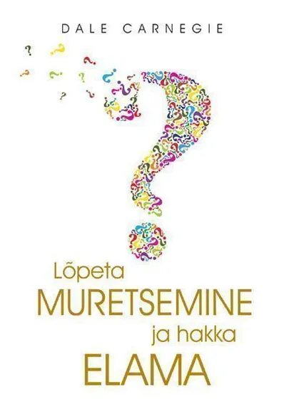 Dale Carnegie, «Lõpeta muretsemine ja hakka elama».